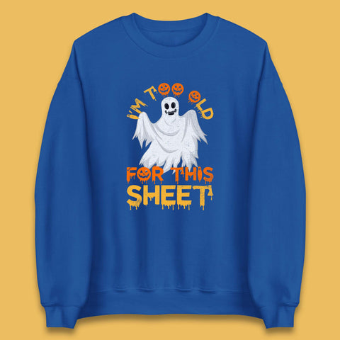 I'm Too Old For This Sheet Funny Halloween Ghost Costume Unisex Sweatshirt