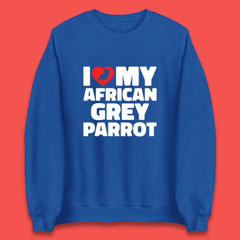 I Love My African Grey Parrot Pet Bird Lovers Parrot Lovers Unisex Sweatshirt