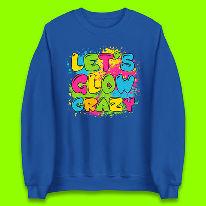 Let's Glow Crazy Paint Splatter Glow Birthday Retro Colorful Theme Party Unisex Sweatshirt