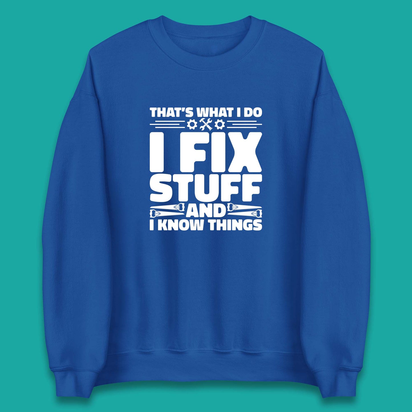 That's What I Do I Fix Stuff And I Know Things Funny Handyman Gift Unisex Sweatshirt