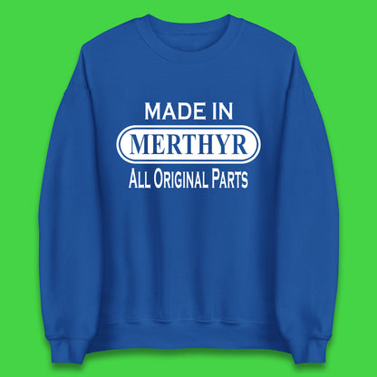 Made In Merthyr All Original Parts Vintage Retro Birthday Merthyr Tydfil Town In Wales Unisex Sweatshirt