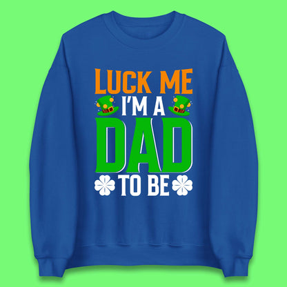 Luck Me I'm Dad To Be Unisex Sweatshirt
