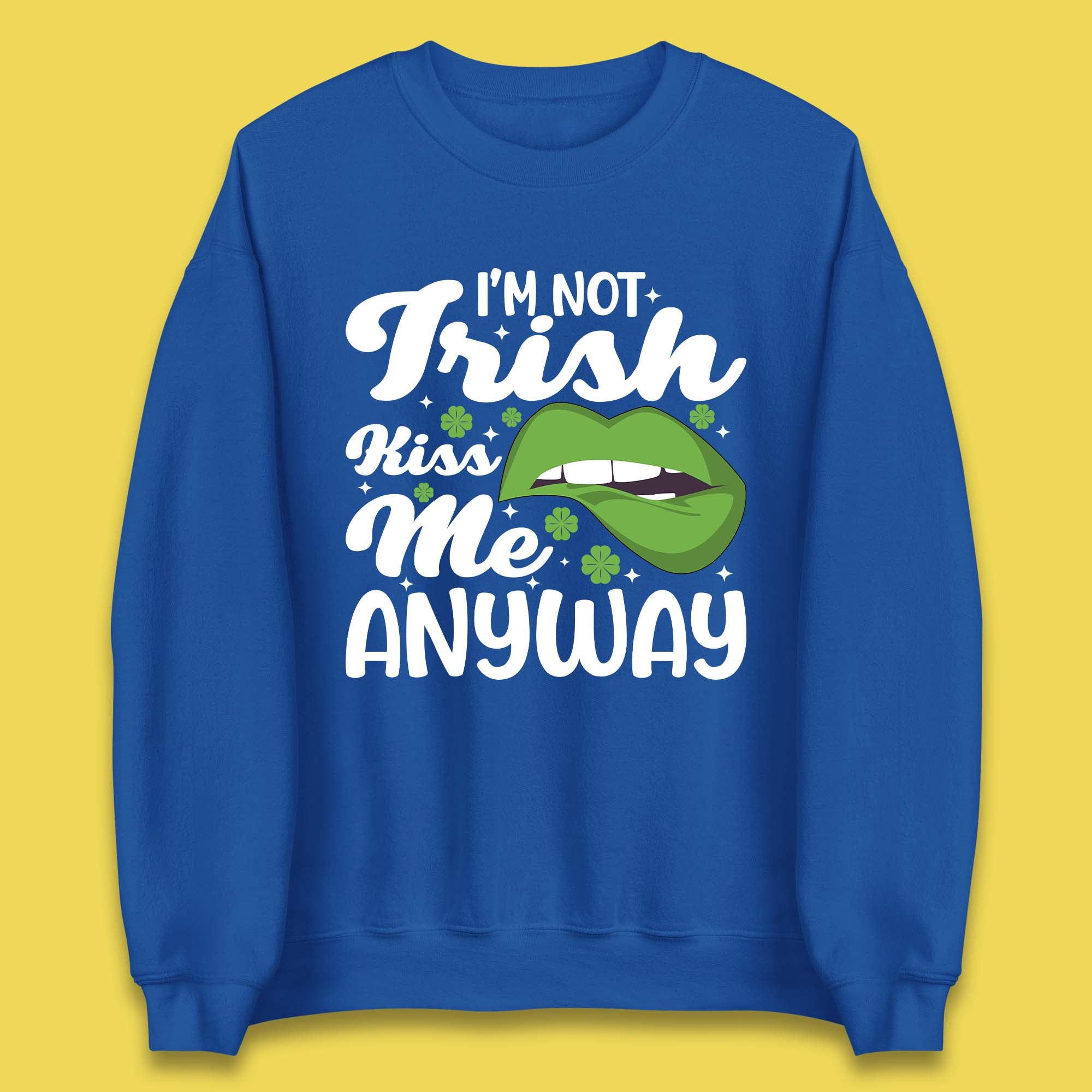 I'm Not Irish Kiss Me Anyway Unisex Sweatshirt