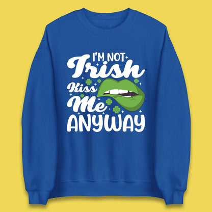 I'm Not Irish Kiss Me Anyway Unisex Sweatshirt