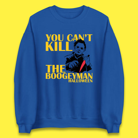 You Can't Kill The Boogeyman Halloween Horror Movie Spooky Psycho Killer Michael Myers Unisex Sweatshirt