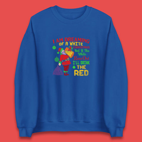 I Am Dreaming Of A White Christmas But If The White Runs Out I'll Drink The Red Funny Drinking Humor Xmas Party Unisex Sweatshirt
