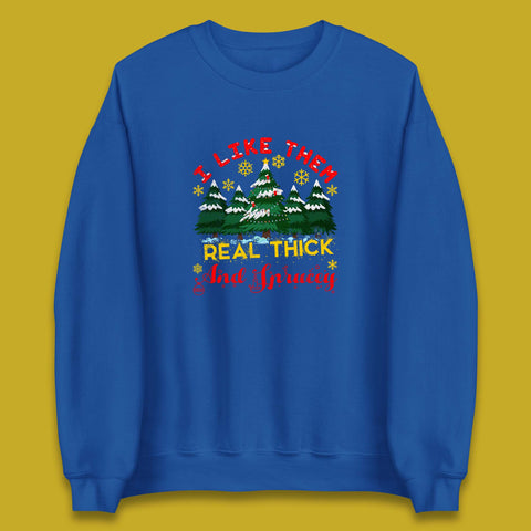 I Like Them Real Thick And Sprucey Christmas Trees Funny Holiday Xmas Unisex Sweatshirt