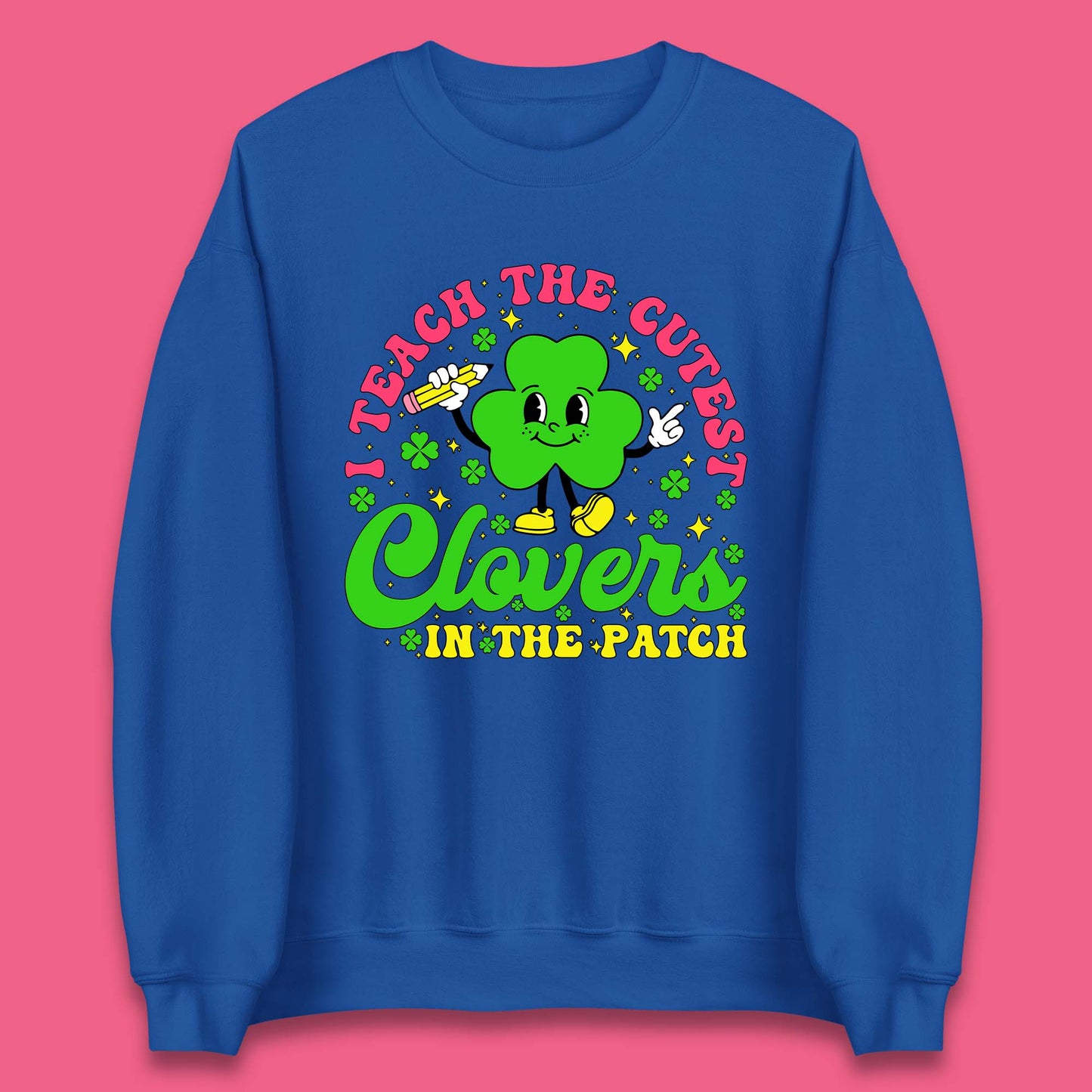 I Teach The Cutest Clovers In The Patch Unisex Sweatshirt