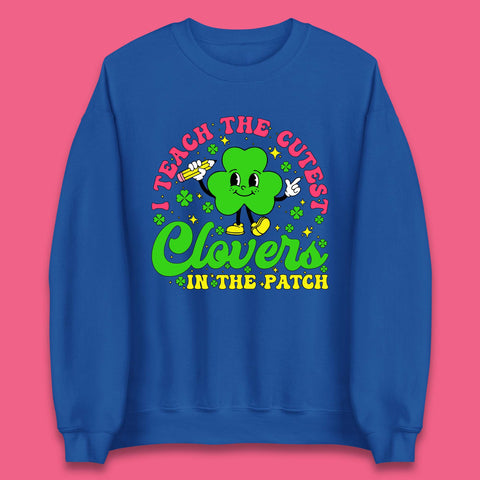 I Teach The Cutest Clovers In The Patch Unisex Sweatshirt