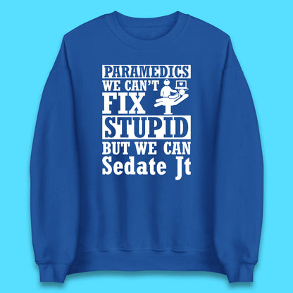 Paramedics Staff We Can't Fix Stupid Funny Quote Paramedical Staff Gift Dedicated for Lifesaving Heroes Unisex Sweatshirt