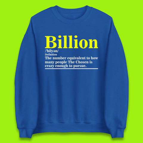 Billion Definition The Number Equivalent To How Many People The Chosen Is Crazy Enough To Pursue Unisex Sweatshirt