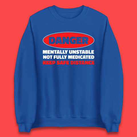 Danger Mentally Unstable Not Fully Medicated Keep Safe Distance Funny Saying Quote Unisex Sweatshirt