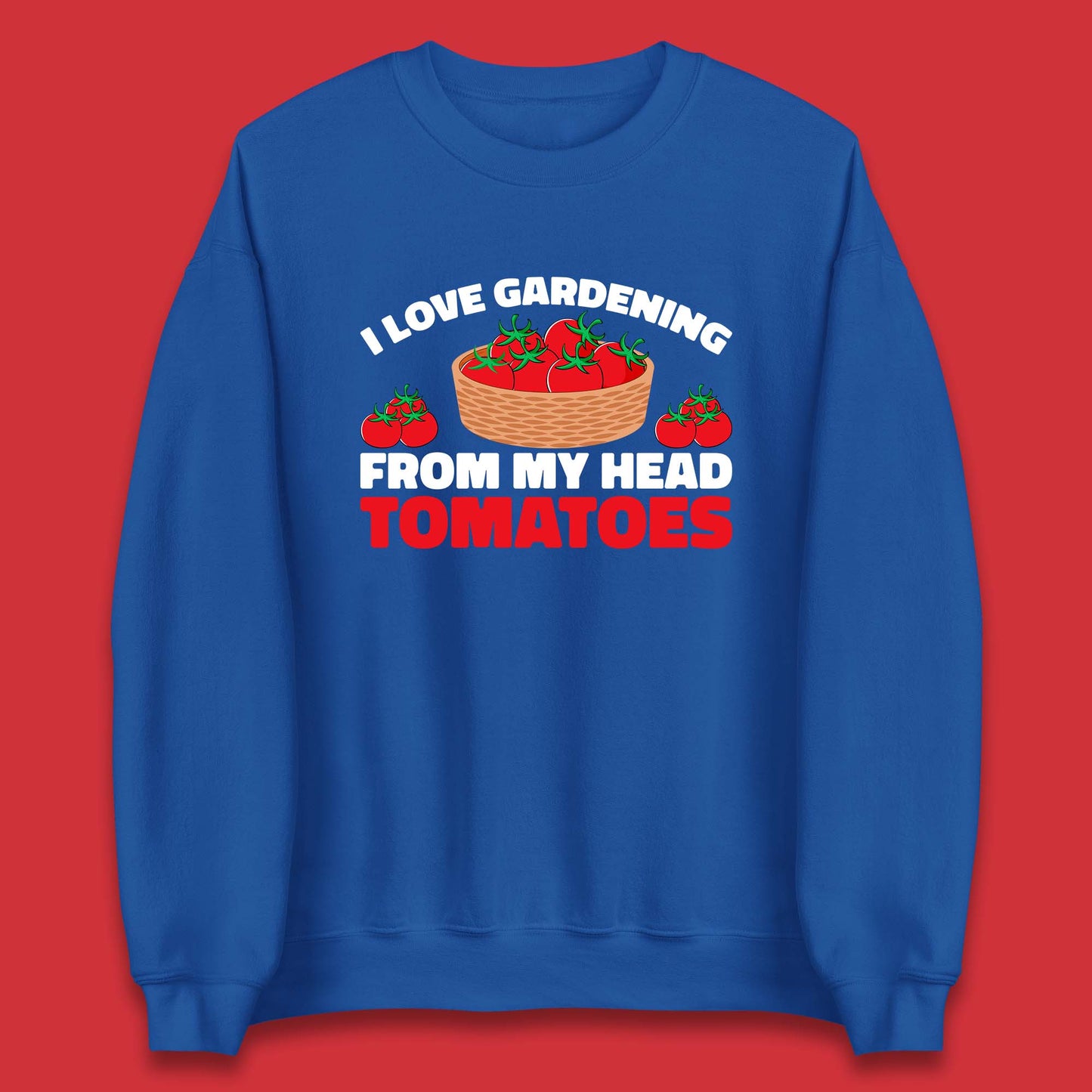 I Love Gardening From My Head Tomatoes Funny Gardeners Garden Unisex Sweatshirt