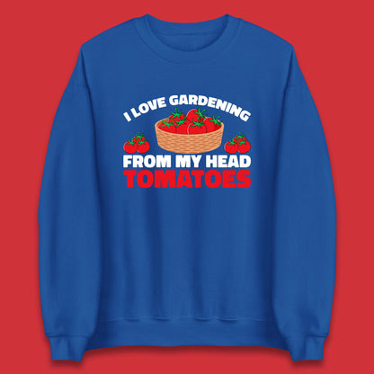 I Love Gardening From My Head Tomatoes Funny Gardeners Garden Unisex Sweatshirt