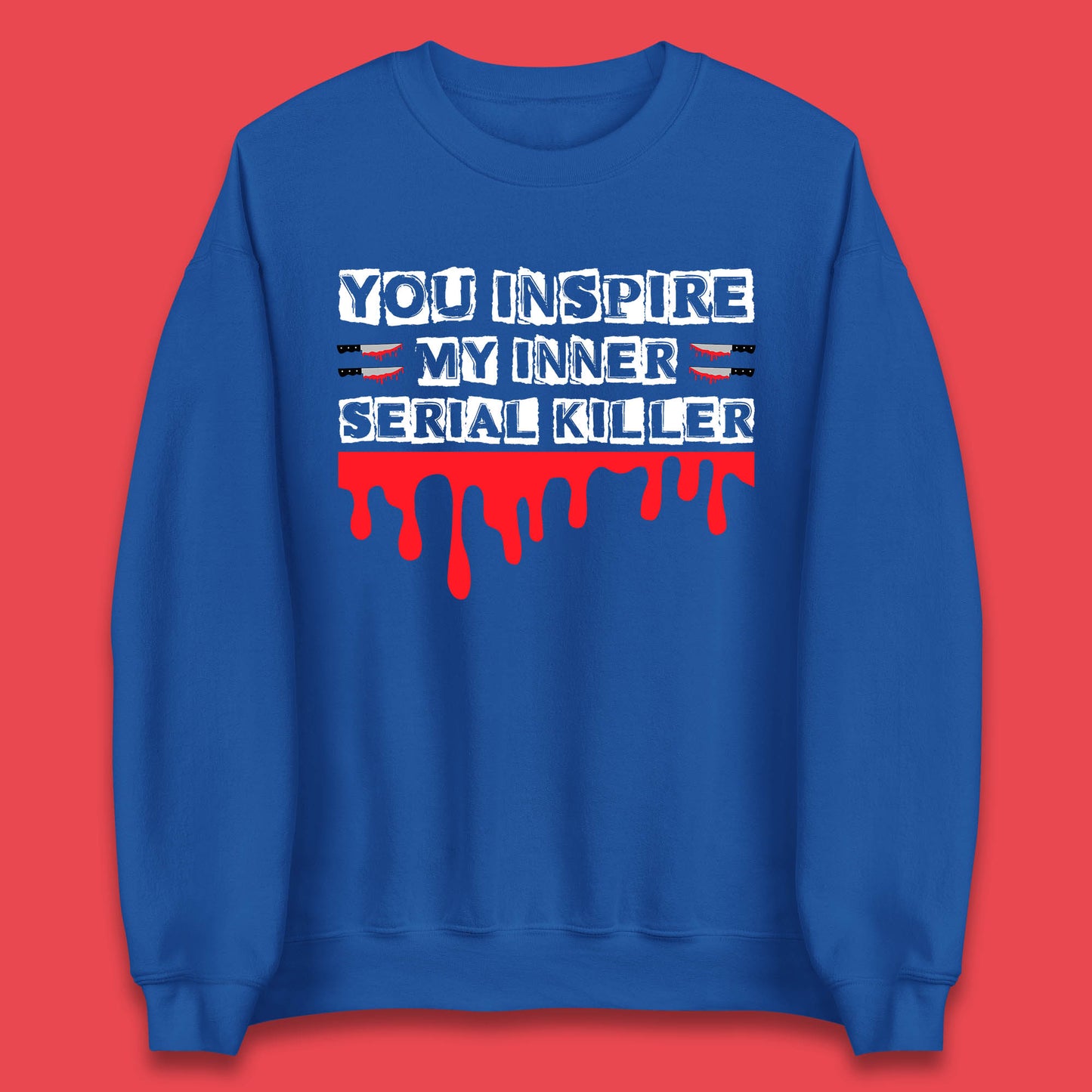 You Inspire My Inner Serial Killer Sarcasm Sarcastic Serial Killer Funny Meme Unisex Sweatshirt