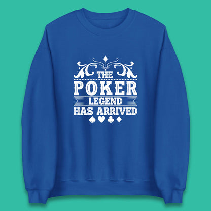 The Poker Legend Has Arrived Card Game Funny Casino Poker Card Player Unisex Sweatshirt