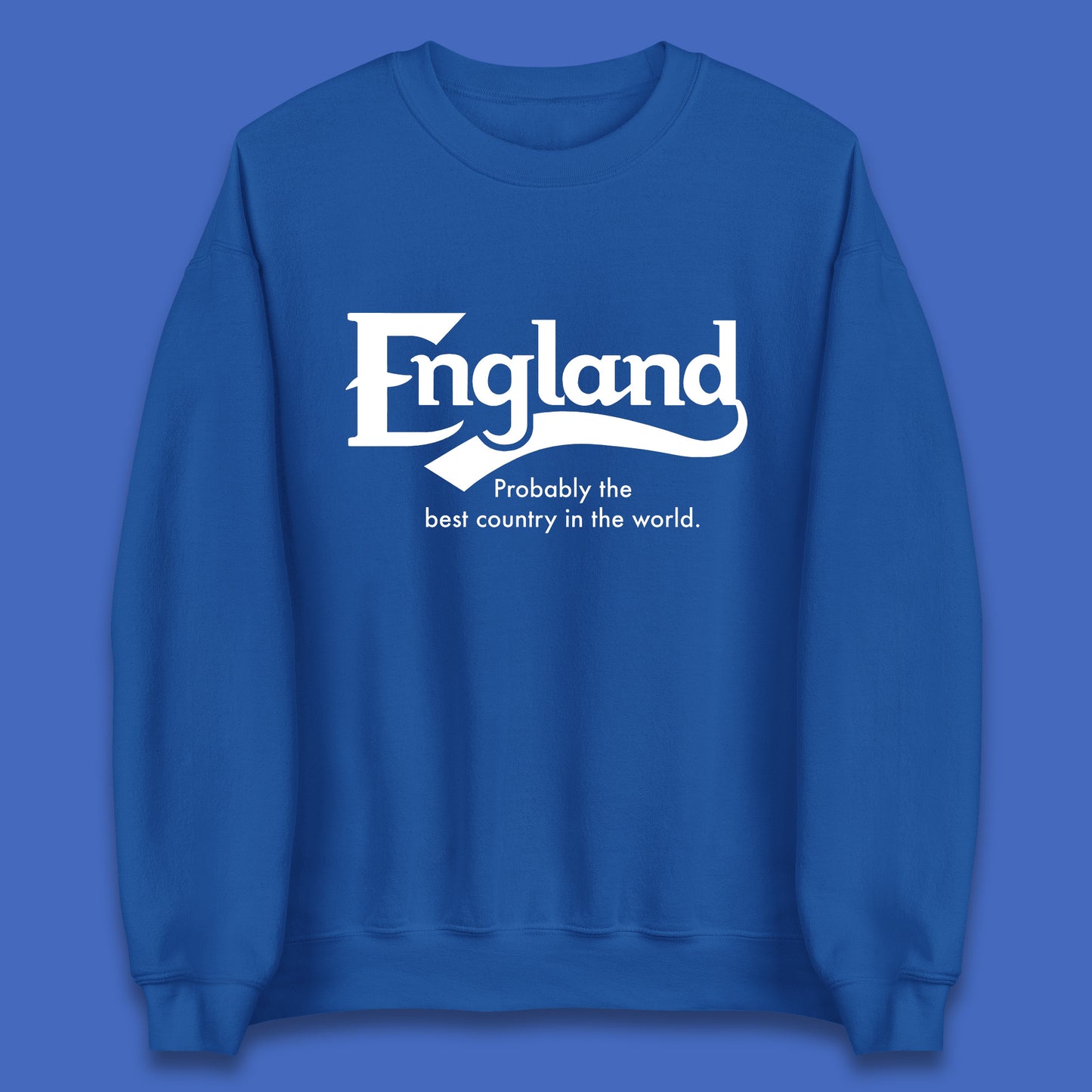 England Probably The Best Country In The World England Part Of The United Kingdom Uk Constituent Country Unisex Sweatshirt