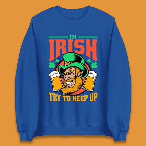 I'm Irish Try To Keep Up Unisex Sweatshirt