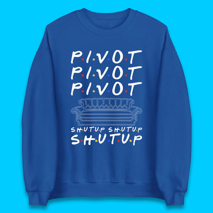 Friends Pivot Shut Up Shut Up Unisex Sweatshirt