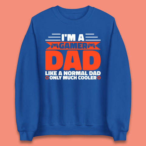 I'm A Gamer Dad Like A Normal Dad Only Much Cooler Gaming Dad Video Game Lover Unisex Sweatshirt