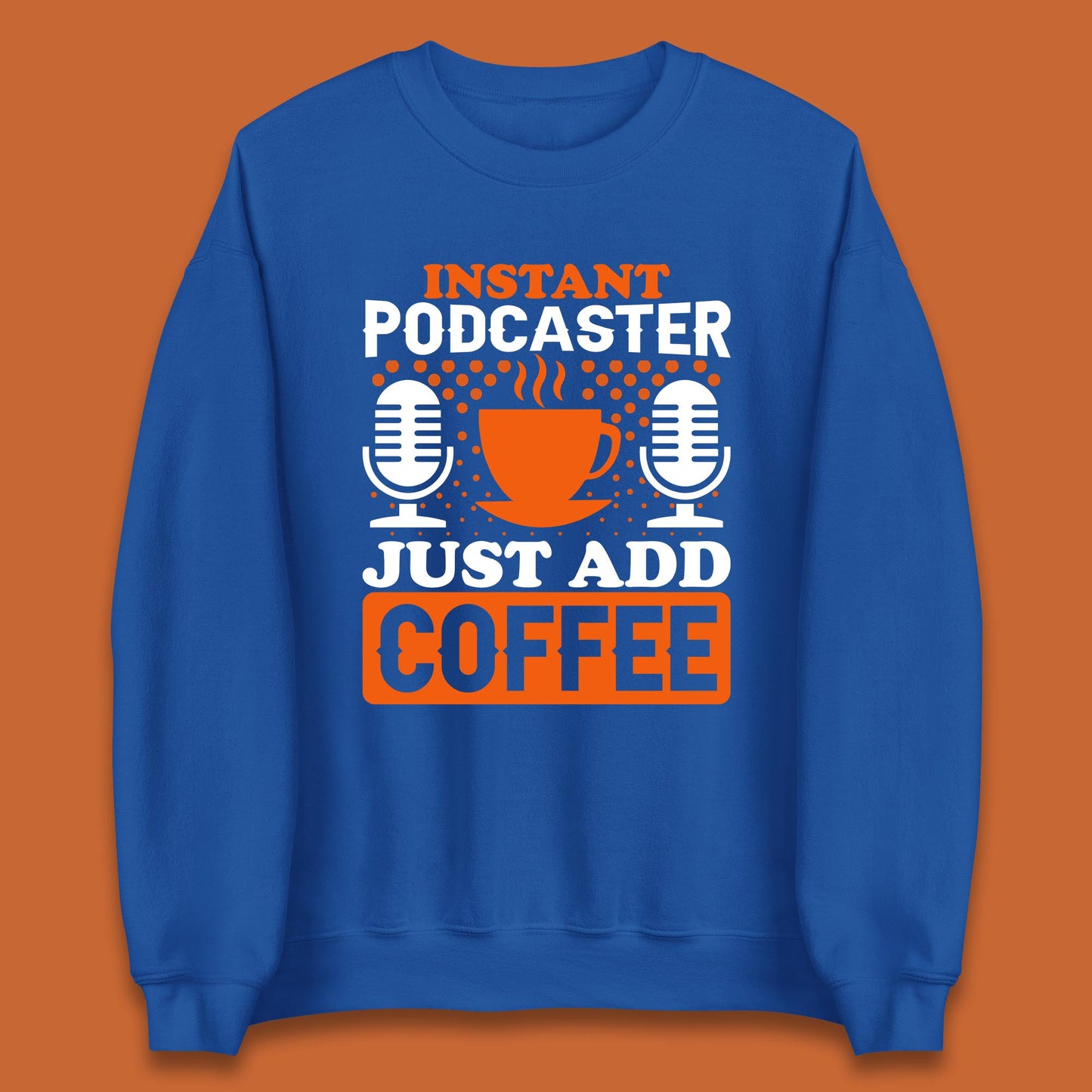 Instant Podcaster Just Add Coffee Podcast Coffee Lover Podcasting Caffeine Microphone Unisex Sweatshirt
