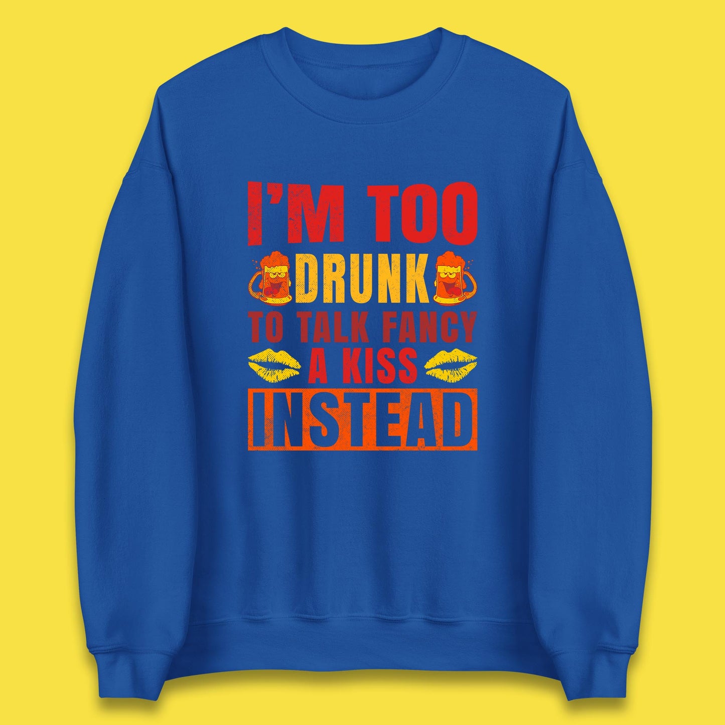 I'm Too Drunk To Talk Fancy A Kiss Instead Funny Drinking Sarcastic Humours Unisex Sweatshirt