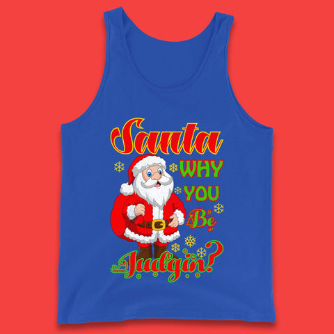 Santa Why You Be Judgin? Christmas Judging Funny Holiday Season Xmas Tank Top