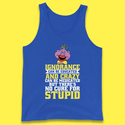 Ignorance Can Be Educated And Crazy Can Be Medicated But There's No Cure For Stupid Anonymous Quote Tank Top