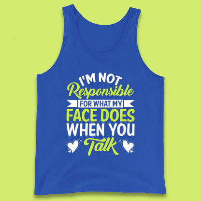 I'm Not Responsible For What My Face Does When You Talk Funny Saying Tank Top