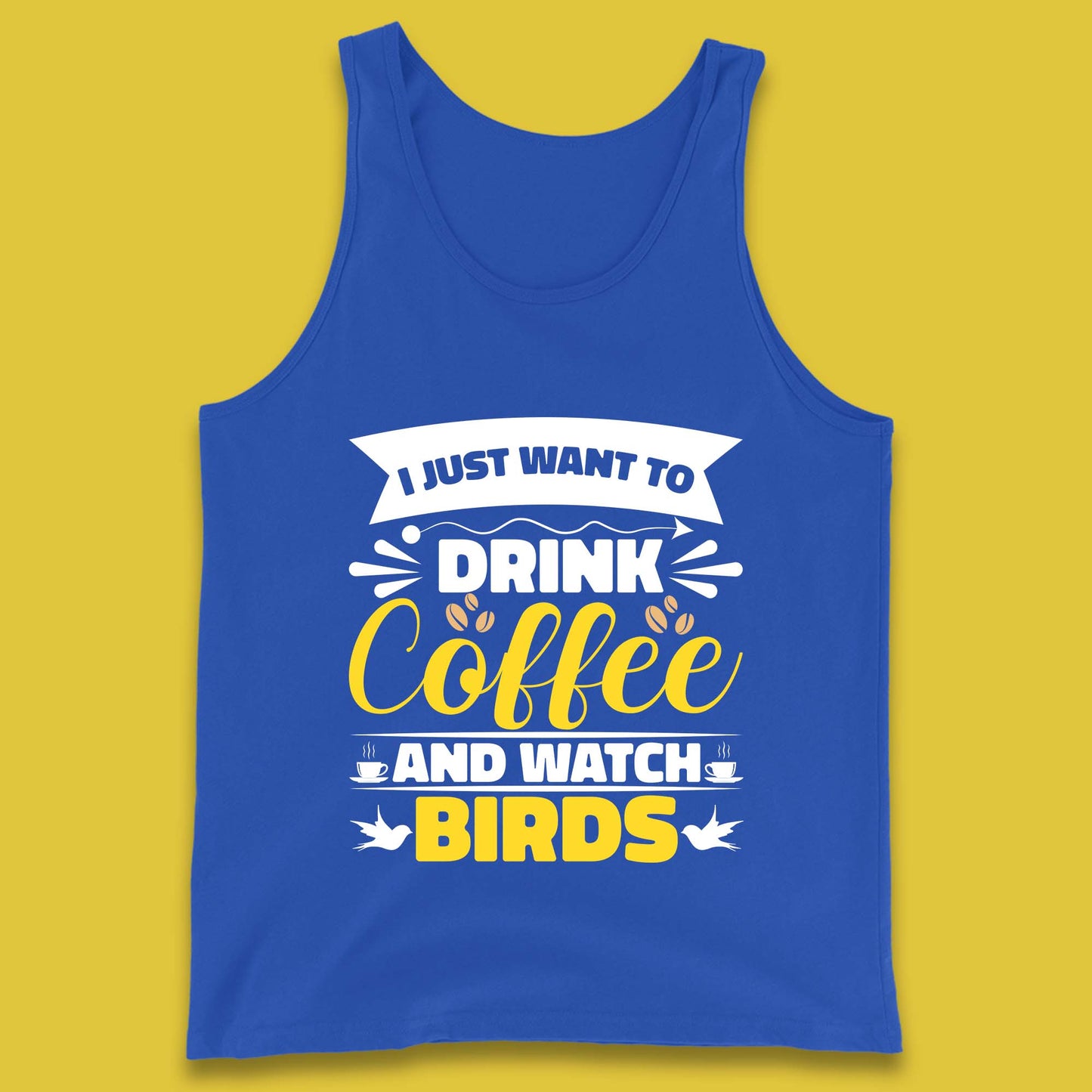 I Just Want To Drink Coffee And Watch Birds Ornithologist Bird Lover Coffee Lover Tank Top