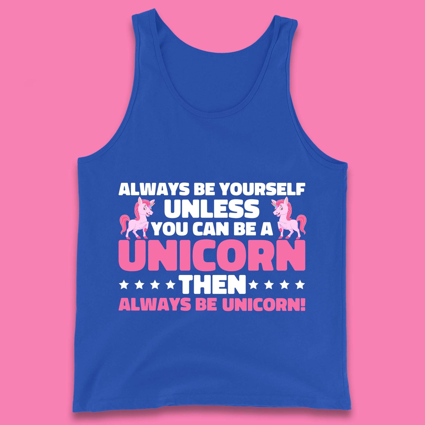 Always Be Yourself Unless You Can Ba A Unicorn Then Always Be Unicorn Tank Top