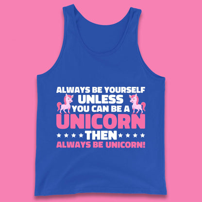 Always Be Yourself Unless You Can Ba A Unicorn Then Always Be Unicorn Tank Top