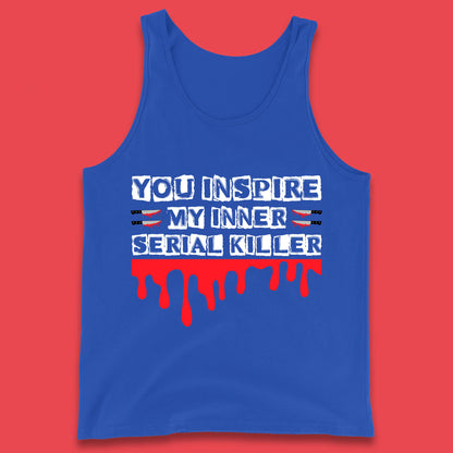You Inspire My Inner Serial Killer Sarcasm Sarcastic Serial Killer Funny Meme Tank Top