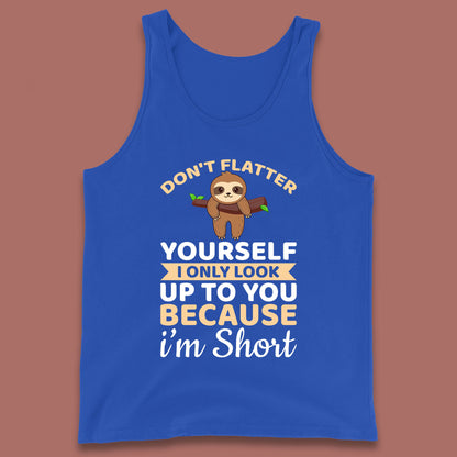 Don't Flatter Yourself I Only Look Up To You Because I'm Short Happy Sloths Funny Sarcastic Tank Top