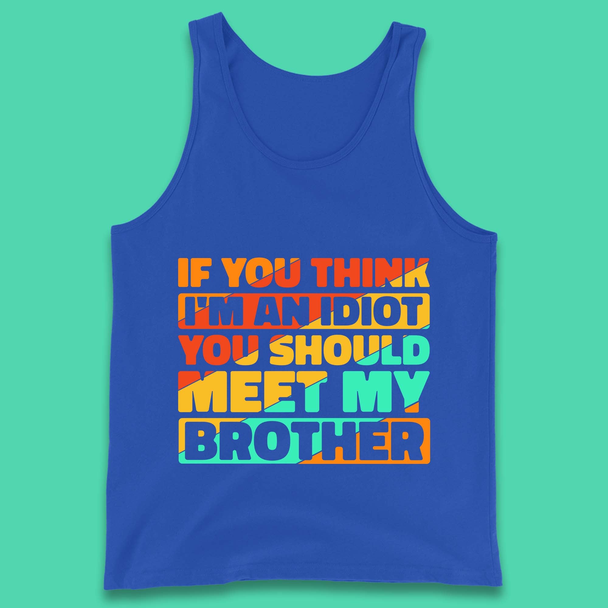 If You Think I'm An Idiot  You Should Meet My Brother Funny Sarcastic Sibling Tank Top