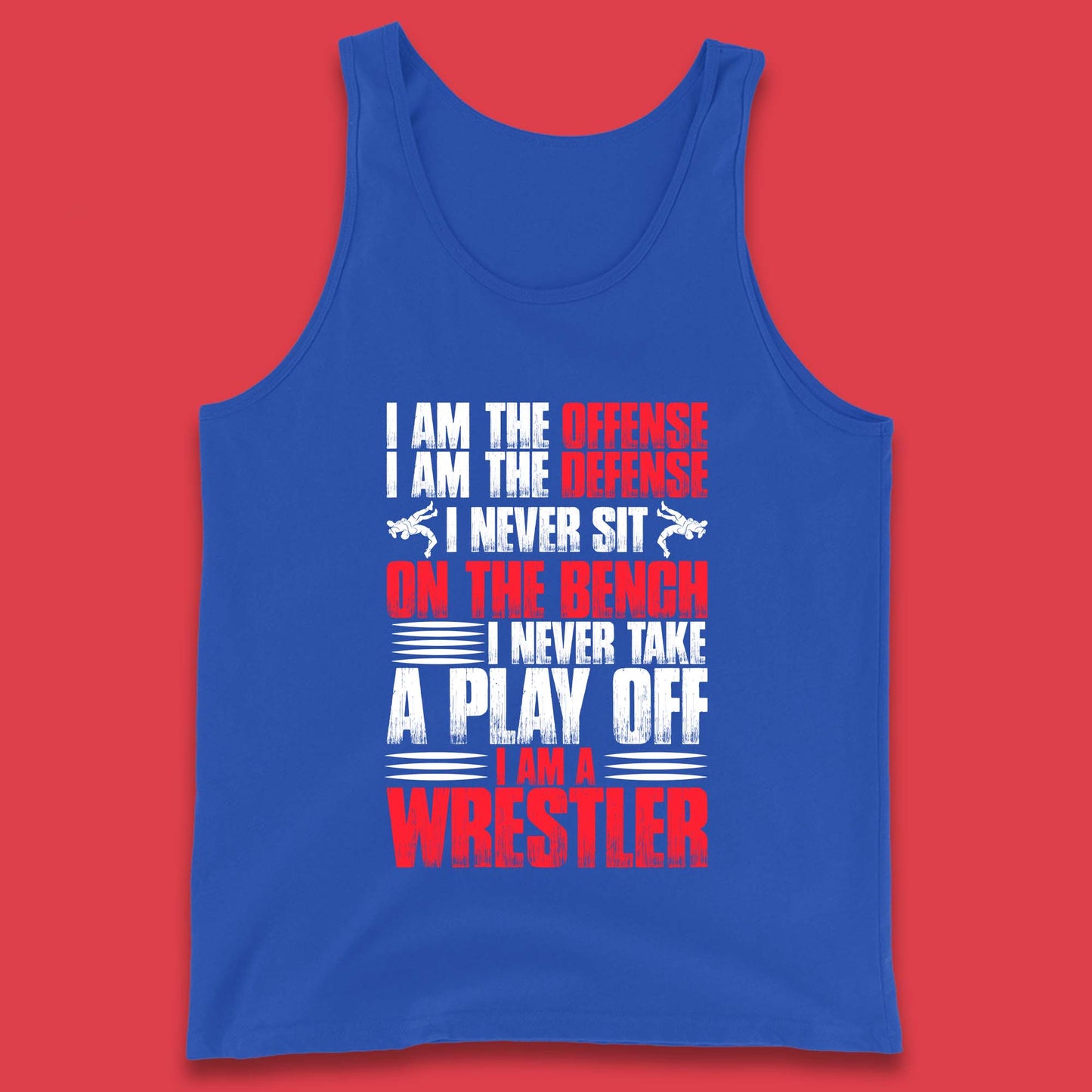 I Am The Offense I Am The Deffense I Never Sit On The Bench I Never Take A Play Off I Am A Wrestler Professional Wrestling Tank Top