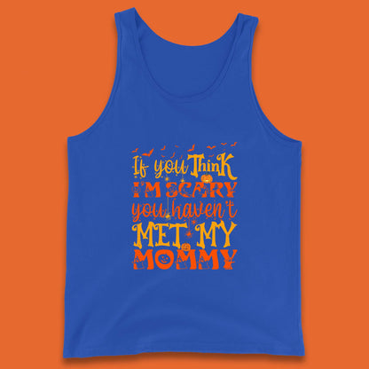 If You Think I'm Scary You Haven't Met My Mommy Funny Halloween Tank Top