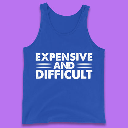 Expensive And Difficult Funny High Maintenance Sarcastic Statement Saying Tank Top