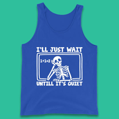 I'll Just Wait Until It's Quiet Sarcastic Skeleton Teacher Halloween Tank Top