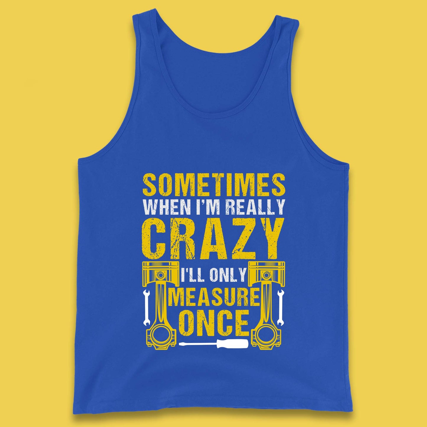 Sometimes When I'm Really Crazy I'll Only Measure Once Funny Handyman Gift Tank Top