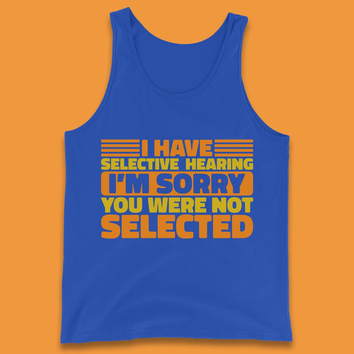 I Have Selective Hearing I'm Sorry You Were Not Selected Funny Saying Sarcastic Humorous Tank Top