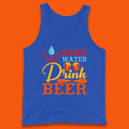 Save Water Drink Beer Day Drinking Beer Lover Beer Quote Funny Alcoholism Tank Top