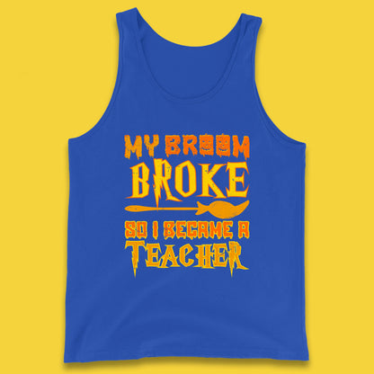 My Broom Broke So I Become A Teacher Halloween Teacher Costume Teacher Appreciation Gift Tank Top