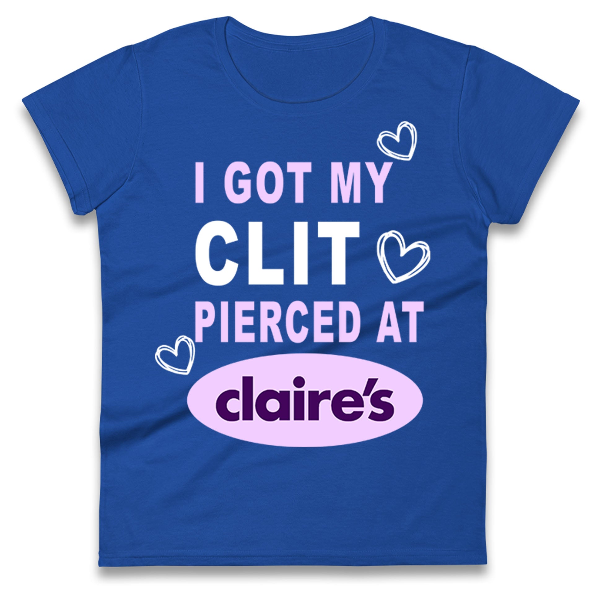 I Got My Clit Pierced At Claire's Adult Humour Ladies T Shirt