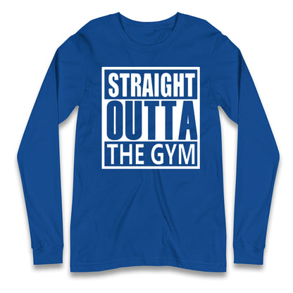Staight Outta The Gym Long Sleeve T Shirt