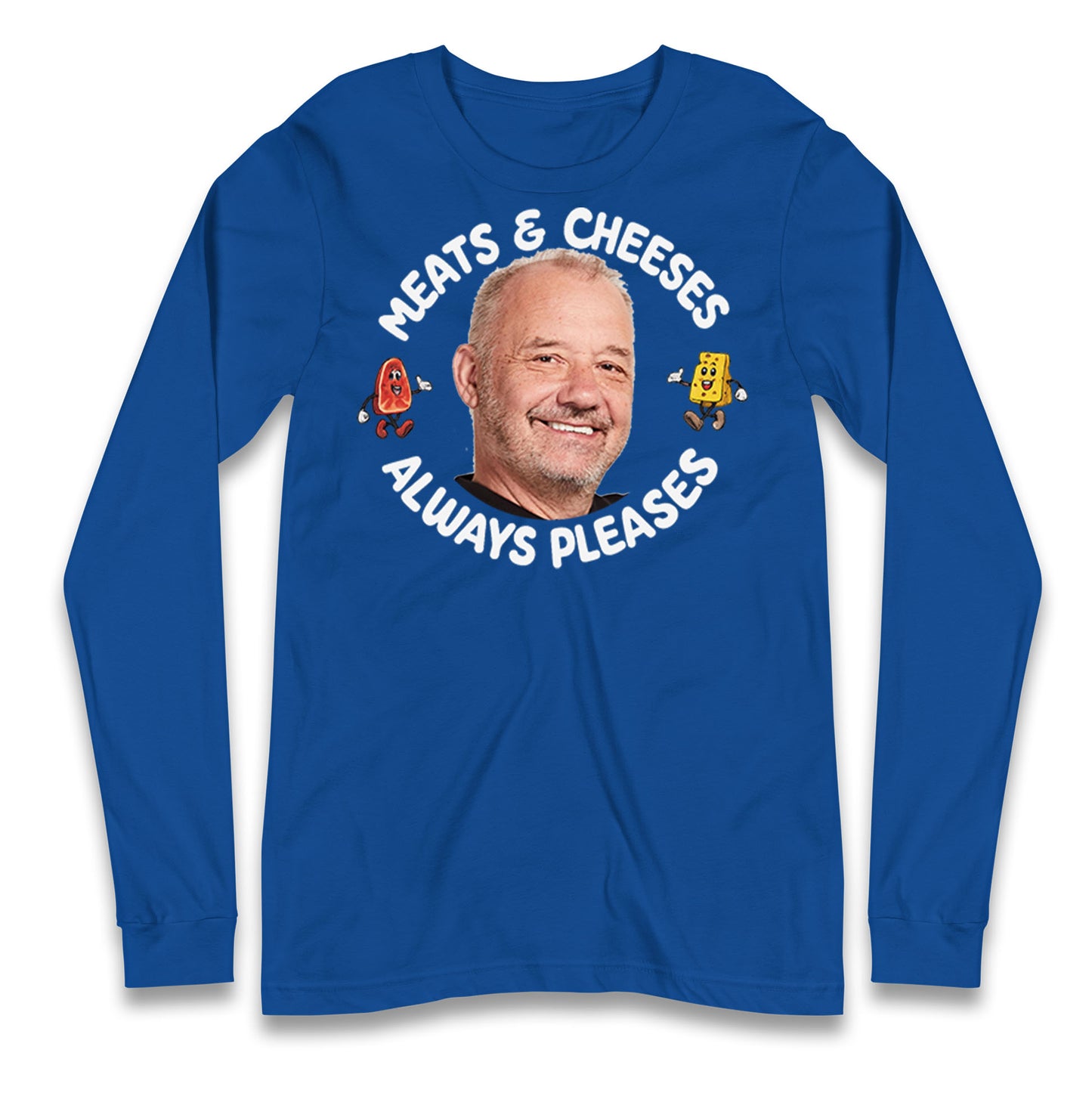 Meats And Cheeses Always Pleases Longsleeve T Shirt