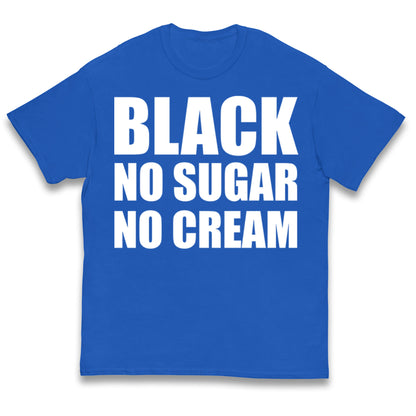 Black No Sugar No Cream Kids T Shirt