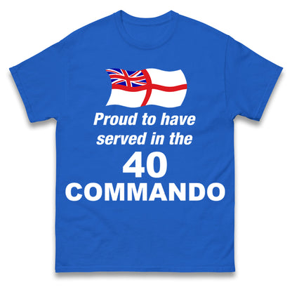 Proud to Have Served in The 40 Commando T Shirt