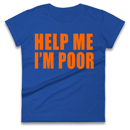 Help Me I’m Poor Ladies T Shirt