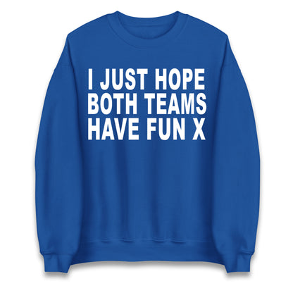 I Just Hope Both Teams Have Fun X Jumper